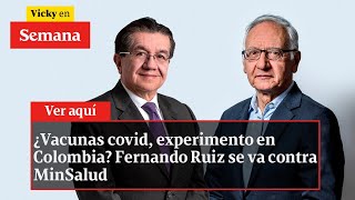 ¿Vacunas covid, experimento en Colombia? Fernando Ruiz se va contra minSalud | Vicky en Semana