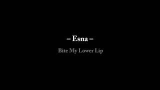 Esna - Bite My Lower Lip ~ Lirik