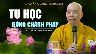 TU HỌC ĐÚNG CHÁNH PHÁP// TT. Thích Quang Thạnh | Chùa Ấn Quang [23.04.2024]