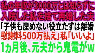 【スカッと感動】私の年収が3000万とは知らずに長期入院した私を捨て23歳の美女と再婚した夫「子供も産めない役立たずは離婚w慰謝料500万払え」私「はい離婚届」→1ヶ月後…元夫から鬼電が