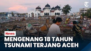 Mengenang 18 Tahun Tsunami yang Menerjang Aceh, Ini Detik-detik Bencana Itu Datang di Minggu Pagi