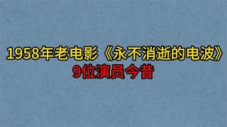 1958年电影《永不消逝的电波》9位演员，袁霞，孙道临，王心刚！