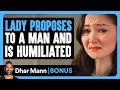 LADY PROPOSES To A MAN And Is HUMILIATED | Dhar Mann Bonus!