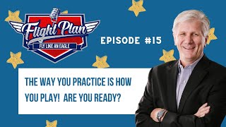 How you Practice shows who YOU are - Flight Plan Episode #15