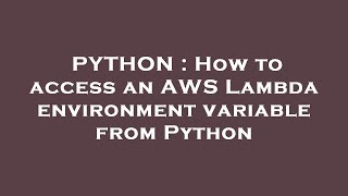 PYTHON : How to access an AWS Lambda environment variable from Python