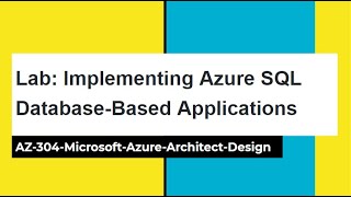 Lab: Implementing Azure SQL Database Based Applications-AZ 304 Microsoft Azure Architect Design Cert