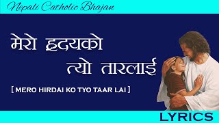 MERO HRIDAI KO TYO TAAR LAI/ मेरो हृदयको त्यो तारलाई/ NEPALI CATHOLIC BHAJAN/ LYRICS