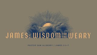 10/6/24 | James: Wisdom for the Weary - James 2:1-7 | Sam Allberry (9:00)