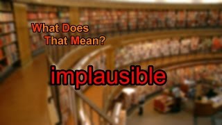 What does implausible mean?