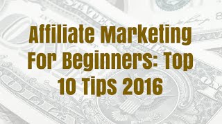 Affiliate Marketing For Beginners - Top 10 Tips 2016