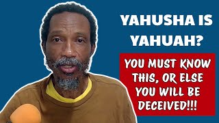 Yahusha Is Yahuah? You Must Know This, OR ELSE You Will Be Deceived!!!