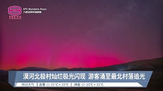 漠河北极村灿烂极光闪现  游客涌至最北村落追光【2024.05.12 八度空间华语新闻】