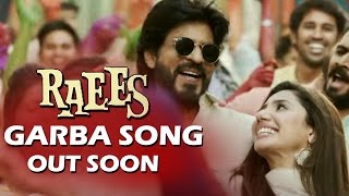 Raees GARBA SONG To Be Out Soon - Shahrukh Khan, Mahira Khan