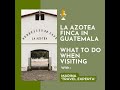 la azotea finca in guatemala what to do when visiting