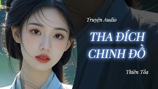 [Truyện Audio] THA ĐÍCH CHINH ĐỒ || Thiên Tỏa