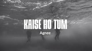 Agnee - Kaise Ho Tum (Lyrics)