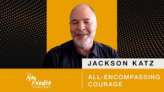 Jackson Katz: All-Encompassing Courage | The Man Enough Podcast