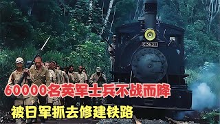 60000名英軍士兵不戰而降，被日軍抓去修建鐵路 #gentleman探案 #电影 #电影解说 #影视 #影视解说