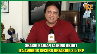 Shashi Ranjan Talking About ITA Awards Record Breaking 3.5 TRP