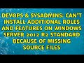 Can't install additional roles and features on Windows Server 2012 R2 Standard because of...