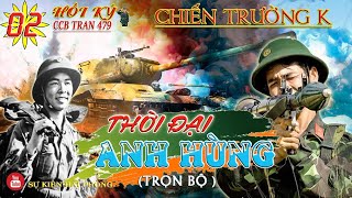 (Trọn Bộ) THỜI ĐẠI ANH HÙNG Phần  02 | Hồi Ký Trân 479 | Hồi Ký Chiến Trường K