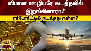 விமான ஊழியரே கடத்தலில் இறங்கினாரா? - ஏர்போர்ட்டில் நடந்தது என்ன?