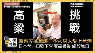 麻梨子挑戰讓日本大男人愛上台灣！ 日本爸一口乾下58度高粱後 終於脫口...｜小編特搜｜NOWnews