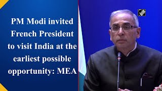 PM Modi invited French President to visit India at the earliest possible opportunity: MEA