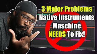 3 Major Problems Native Instruments Maschine NEEDS To Fix!