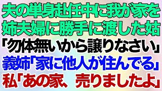 【スカッとする話】夫の単身赴任中に我が家を姉夫婦に勝手に渡した姑「1人じゃ勿体無いから譲りなさいｗ」義姉「家に他人が住んでるんだけど！」私「あの家、売りましたよw」結果w【修羅場】