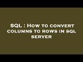 SQL : How to convert columns to rows in sql server