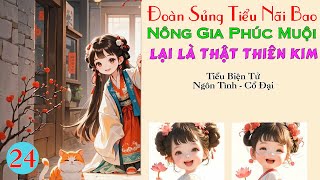 24 - Đoàn Sủng Tiểu Nãi Bao Nông Gia Phúc Muội Lại Là Thật Thiên Kim - Ngôn Tình - Cổ Đại - Điền Văn