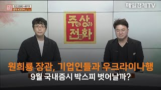 [주상전화]  원희룡 장관, 기업인들과 우크라이나행 / 9월 국내증시 박스피 벗어날까?