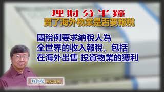 10122020 林修榮理財分半鐘  -- 賣了海外物業是否要報稅