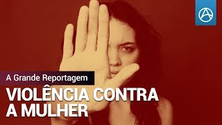 Violência Contra a Mulher - A Grande Reportagem