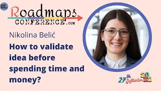 Nikolina Belic - How to validate Idea before spending time and money - Roadmaps Conference 2022