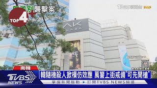 【每日必看】韓隨機殺人掀模仿效應 萬警上街戒備「可先開槍」｜TVBS新聞 @internationalNewsplus