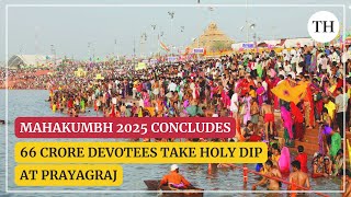 Maha Kumbh 2025 concludes: 66 crore devotees take holy dip at Prayagraj