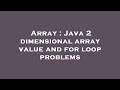 Array : Java 2 dimensional array value and for loop problems