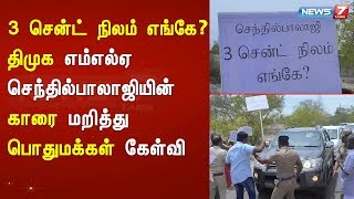 3 சென்ட் நிலம் எங்கே? :  திமுக எம்எல்ஏ செந்தில்பாலாஜியின் காரை மறித்து பொதுமக்கள் கேள்வி