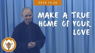 Make a True Home of Your Love |  Dharma Talk by Thich Nhat Hanh, 2010 12 26