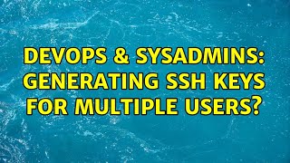 DevOps & SysAdmins: Generating SSH keys for multiple users?