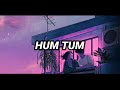 Hum Tum (slowed+reverb) | Hum Tum | Saif Ali Khan, Rani Mukerji | Alka Yagnik, Babul Supriyo |