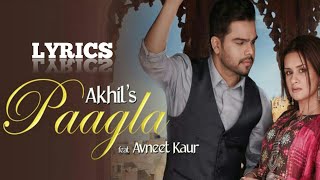 PAAGLA LYRICS – Akhil | Avneet Kaur |  New Akhil Songs Lyrics