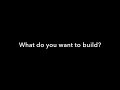 what do you want to build