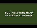 SQL : Selecting max() of multiple columns