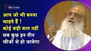 आप जो भी बनना चाहते हैं ! कोई बड़ी बात नहीं, सब कुछ इन तीन चीजों से हो जायेगा | Asharamji Bapu