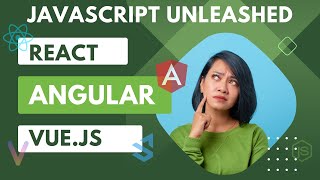 JavaScript Unleashed - React, Angular, and Vue.js