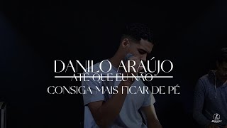 ATÉ QUE EU NÃO CONSIGA MAIS FICAR DE PÉ | DANILO ARAÚJO  (COVER)