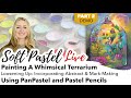 Part 2 Painting A Whimsical Terrarium In Soft Pastel  - Using PanPastel & Pastel Pencils